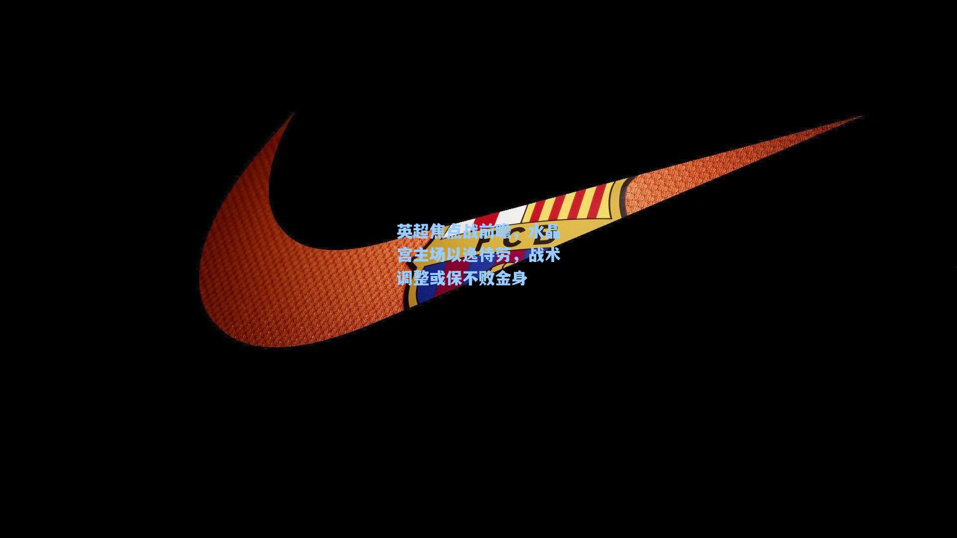 英超焦点战前瞻，水晶宫主场以逸待劳，战术调整或保不败金身