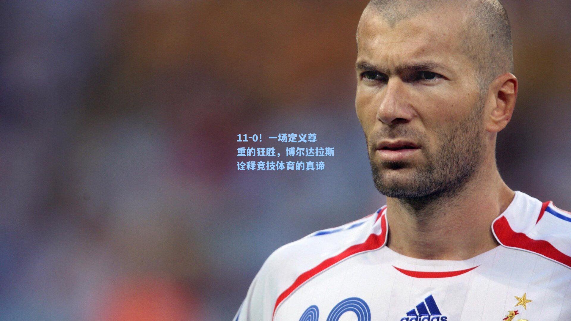 11-0！一场定义尊重的狂胜，博尔达拉斯诠释竞技体育的真谛