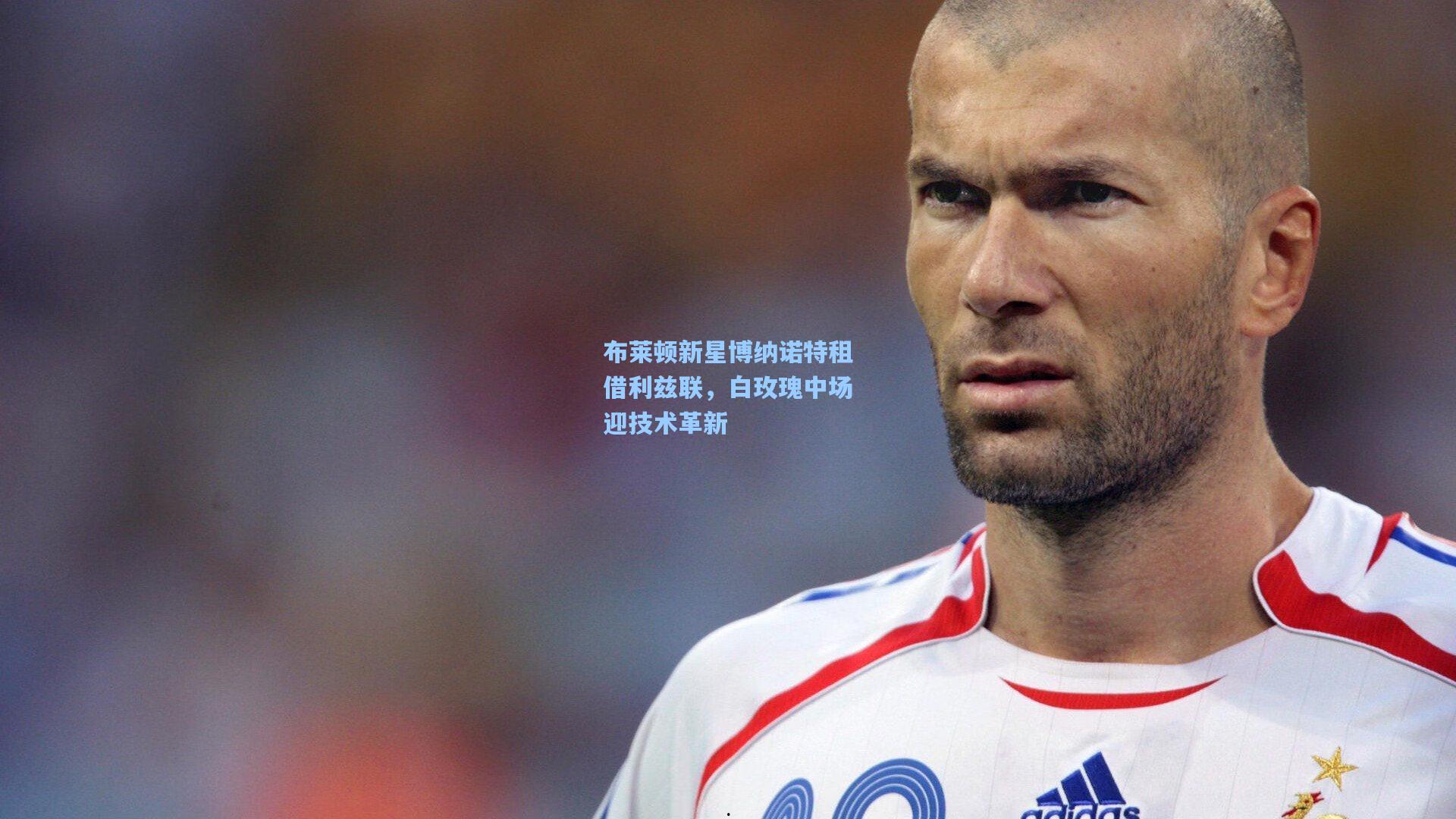 布莱顿新星博纳诺特租借利兹联，白玫瑰中场迎技术革新