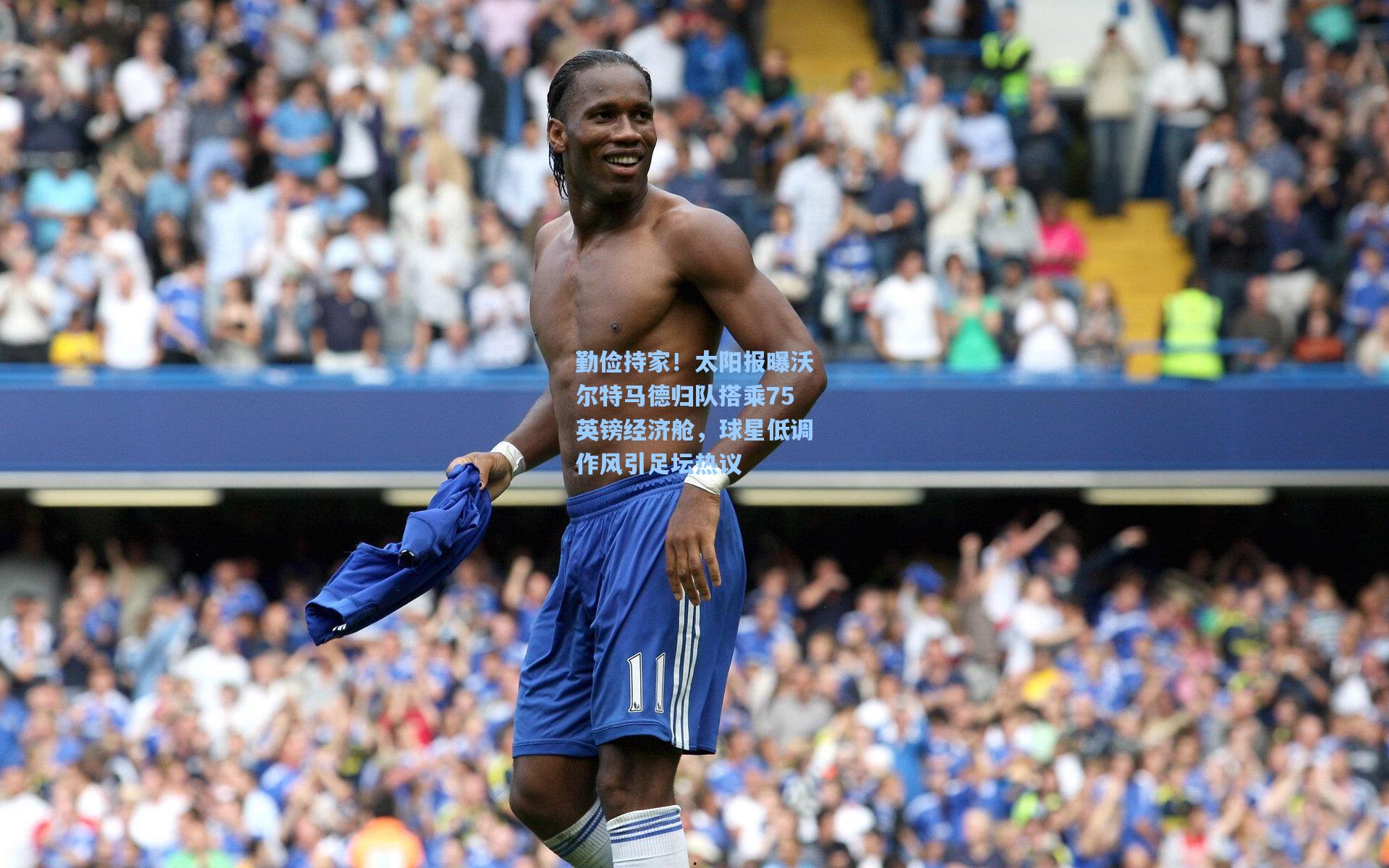 勤俭持家！太阳报曝沃尔特马德归队搭乘75英镑经济舱，球星低调作风引足坛热议