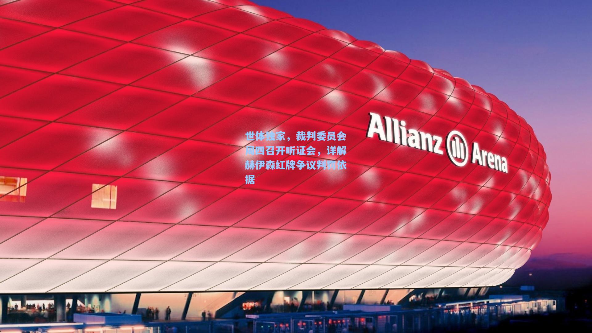 世体独家,裁判委员会周四召开听证会,详解赫伊森红牌争议判罚依据